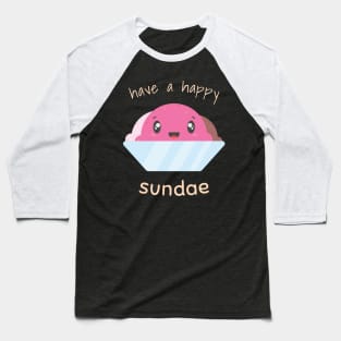 have a happy sundae Baseball T-Shirt